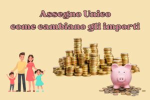 Assegno Unico come cambiano gli importi